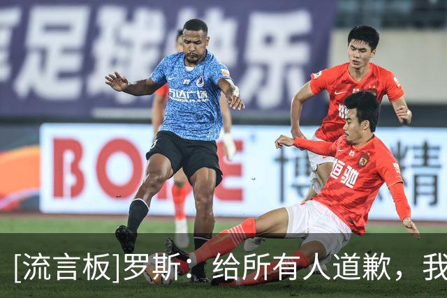 [流言板]罗斯：给所有人道歉，我们今天在身体对抗上完全处于下风